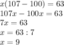 До ть рішити рівняння Х•(107-100)=63