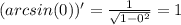 (arcsin(0))' = \frac{1}{\sqrt{1-0^2} } =1