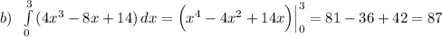 b)\; \; \int\limits^3_0\, (4x^3-8x+14)\, dx=\Big(x^4-4x^2+14x\Big)\Big|_0^3=81-36+42=87