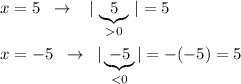 x=5\; \; \to \; \; \; |\, \underbrace {5}_{0}\, |=5\\\\x=-5\; \; \to \; \; |\underbrace {-5}_{<0}|=-(-5)=5