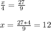 \frac{x}{4} =\frac{27}{9} \\\\x= \frac{27 * 4}{9} =12