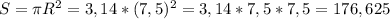 S=\pi R^{2} =3,14*(7,5)^{2} =3,14*7,5*7,5=176,625