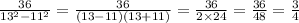  \frac{36}{ {13}^{2} - {11}^{2} } = \frac{36}{(13 - 11)(13 + 11)} = \frac{36}{2 \times 24} = \frac{36}{48} = \frac{3}{4} 