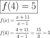 \huge \boxed{f(4) = 5} \\\\ \displaystyle f(x) = \frac{x+11}{x-1} \\\\ \displaystyle f(4) = \frac{4+11}{4-1} = \frac{15}{3} = 5