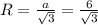 R=\frac{a}{\sqrt{3}} =\frac{6}{\sqrt{3} }