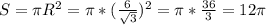 S=\pi R^2=\pi *(\frac{6}{\sqrt{3} } )^2=\pi *\frac{36}{3} =12\pi