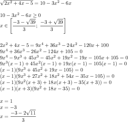 \sqrt{2x^2+4x-5}=10-3x^2-6x\\\\10-3x^2-6x\ge0\\x\in\left[\dfrac{-3-\sqrt{39}}{3};\; \dfrac{-3+\sqrt{39}}{3}\right]\\\\\\2x^2+4x-5=9x^4+36x^3-24x^2-120x+100\\9x^4+36x^3-26x^2-124x+105=0\\9x^4-9x^3+45x^3-45x^2+19x^2-19x-105x+105=0\\9x^3(x-1)+45x^2(x-1)+19x(x-1)-105(x-1)=0\\(x-1)(9x^3+45x^2+19x-105)=0\\(x-1)(9x^3+27x^2+18x^2+54x-35x-105)=0\\(x-1)(9x^2(x+3)+18x(x+3)-35(x+3))=0\\(x-1)(x+3)(9x^2+18x-35)=0\\\\x=1\\x=-3\\x=\dfrac{-3-2\sqrt{11}}{3}