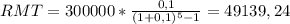 RMT=300000*\frac{0,1 }{(1+0,1)^{5}-1}= 49139,24