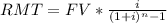 RMT=FV*\frac{i }{(1+i)^{n}-1}