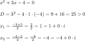 x^{2} + 3x - 4 = 0\\\\D = 3^{2} - 4 \cdot 1 \cdot (-4) = 9 + 16 = 25 0\\\\x_{1} = \frac{-3 + 5}{2} = \frac{2}{2} = 1 = 1 + 0\cdot i\\\\x_{2} = \frac{-3 - 5}{2} = \frac{-8}{2} = -4 = -4 + 0 \cdot i\\\\
