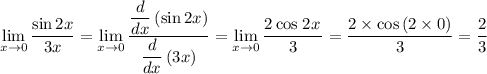 \lim\limits_{x\to0}\dfrac{\sin 2x}{3x}=\lim\limits_{x\to0}\dfrac{\dfrac{d}{dx}\left(\sin 2x\right)}{\dfrac{d}{dx}\left(3x\right)}=\lim\limits_{x\to0}\dfrac{2\cos\left 2x}{3}=\dfrac{2\times\cos\left(2\times0\right)}{3}=\dfrac{2}{3}
