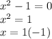 x ^{2} - 1 = 0 \\ {x}^{2} = 1 \\ x = 1( - 1)