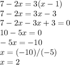 7-2x=3(x-1)\\7-2x=3x-3\\7-2x-3x+3=0\\10-5x=0\\-5x=-10\\x=(-10)/(-5)\\x=2