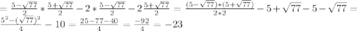 =\frac{5-\sqrt{77} }{2} *\frac{5+\sqrt{77} }{2} -2*\frac{5-\sqrt{77} }{2} -2\frac{5+\sqrt{77} }{2} =\frac{(5-\sqrt{77} )*(5+\sqrt{77} )}{2*2}- 5+\sqrt{77} -5-\sqrt{77} = \frac{5^2-(\sqrt{77})^2 }{4}-10= \frac{25-77-40}{4}=\frac{-92}{4}=- 23