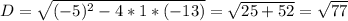 D=\sqrt{(-5)^2-4*1*(-13)}=\sqrt{25+52}=\sqrt{77