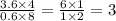 \frac{3.6 \times 4}{0.6 \times 8} = \frac{6 \times 1}{1 \times 2} = 3 