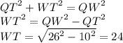  {QT}^{2} + {WT}^{2} = {QW}^{2} \\ {WT}^{2} = {QW}^{2} - {QT}^{2} \\ WT = \sqrt{ {26}^{2} - {10}^{2} } = 24