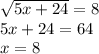  \sqrt{5x + 24} = 8 \\ 5x + 24 = 64 \\ x = 8