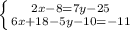 \left \{ {{2x-8=7y-25} \atop {6x+18-5y-10=-11}} \right.