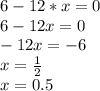 6-12*x=0\\6-12x=0\\-12x=-6\\x=\frac{1}{2} \\x=0.5