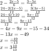 2-\frac{2x-5}{6}=\frac{3-5x}{4}\\\frac{24-2(2x-5)}{12}=\frac{3(3x-5)}{12}\\\frac{24-4x+10}{12}=\frac{9x-15}{12}\\\frac{34-4x}{12}=\frac{9x-15}{12}\\ -4x-9x=-15-34\\-13x=-49\\x=\frac{-49}{-13}\\x=3\frac{10}{13}