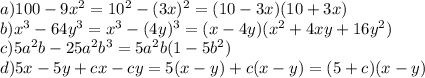 a) 100-9x^2=10^2-(3x)^2=(10-3x)(10+3x)\\b) x^3-64y^3=x^3-(4y)^3=(x-4y)(x^2+4xy+16y^2)\\c) 5a^2b-25a^2b^3=5a^2b(1-5b^2)\\d) 5x-5y+cx-cy=5(x-y)+c(x-y)=(5+c)(x-y)