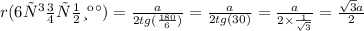 r(6угольника) = \frac{a}{2tg( \frac{180}{6}) } = \frac{a}{2tg(30)} = \frac{a}{2 \times \frac{1}{ \sqrt{3} } } = \frac{ \sqrt{3} a}{2} 
