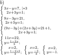 b)\\\left \{ {{3x-y=7,\hspace{0.1cm}|*3} \atop {2x+3y=1;}} \right. \\\left \{ {{9x-3y=21,} \atop {2x+3y=1;}} \right. \\\left \{ {{(9x-3y)+(2x+3y)=21+1,} \atop {2x+3y=1;}} \right. \\\left \{ {{11x=22,} \atop {y=\frac{1-2x}{3};}} \right. \\\left \{ {{x=2,} \atop {y=\frac{1-2*2}{3}};} \right. \left \{ {{x=2,} \atop {y=\frac{-3}{3};}} \right. \left \{ {{x=2,} \atop {y=-1.}} \right.