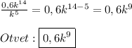 \frac{0,6k^{14} }{k^{5}}=0,6k^{14-5}=0,6k^{9}\\\\Otvet:\boxed{0,6k^{9}}