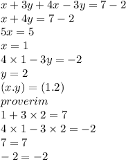 x + 3y + 4x - 3y = 7 - 2 \\ x + 4y = 7 - 2 \\ 5x = 5 \\ x = 1 \\ 4 \times 1 - 3y = - 2 \\ y = 2 \\ (x.y) = (1.2) \\ proverim \\ 1 + 3 \times 2 = 7 \\ 4 \times 1 - 3 \times 2 = - 2 \\ 7 = 7 \\ - 2 = - 2