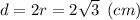 d = 2r = 2\sqrt{3} \:\: (cm)