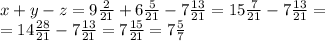 x+y-z=9\frac{2}{21}+6\frac{5}{21}-7\frac{13}{21}=15\frac{7}{21}-7\frac{13}{21}=\\=14\frac{28}{21}-7\frac{13}{21}=7\frac{15}{21}=7\frac{5}{7}