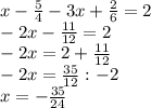 x-\frac{5}{4}-3x+\frac{2}{6} =2\\-2x-\frac{11}{12} =2\\-2x=2+\frac{11}{12}\\ -2x=\frac{35}{12} :-2\\x=-\frac{35}{24}