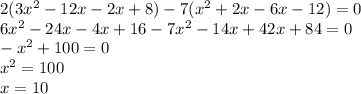 2(3x^{2} -12x- 2x+8)-7(x^{2} +2x-6x-12)=0\\6x^{2} -24x-4x+16-7x^{2} -14x+42x+84=0\\-x^{2} +100=0\\x^{2} =100\\x=10