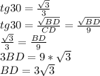 tg 30=\frac{\sqrt{3} }{3} \\tg 30=\frac{\sqrt{BD} }{CD}=\frac{\sqrt{BD} }{9}\\\frac{\sqrt{3} }{3}=\frac{{BD} }{9}\\3BD=9*\sqrt{3} \\BD=3\sqrt{3}