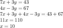 7x+3y=43\\4x-3y=67\\7x+3y+4x-3y=43+67\\11x=110\\x=10