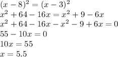 (x-8)^2=(x-3)^2\\x^2+64-16x=x^2+9-6x\\x^2+64-16x-x^2-9+6x=0\\55-10x=0\\10x=55\\x=5.5