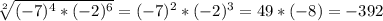 \sqrt[2]{(-7)^{4}*(-2)^{6} } = (-7)^{2} *(-2)^{3} =49 * (-8) = -392