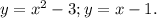 y=x^{2} -3 ; y=x-1.