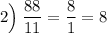 2\Big) \: \dfrac{88}{11}=\dfrac{8}{1}=8