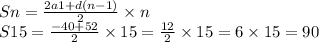 Sn = \frac{2a1 + d(n - 1)}{2} \times n \\ S15 = \frac{ - 40 + 52}{2} \times 15 = \frac{12}{2} \times 15 = 6 \times 15 = 90