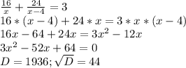 \frac{16}{x} +\frac{24}{x-4}=3\\16*(x-4)+24*x=3*x*(x-4)\\16x-64+24x=3x^{2} -12x\\3x^{2} -52x+64=0\\D=1936;\sqrt{D}=44