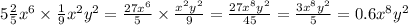 5 \frac{2}{5} {x}^{6} \times \frac{1}{9} {x}^{2} {y}^{2} = \frac{27 {x}^{6} }{5} \times \frac{ {x}^{2} {y}^{2} }{9} = \frac{27 {x}^{8} {y}^{2} }{45} = \frac{3 {x}^{8} {y}^{2} }{5} = 0.6 {x}^{8} {y}^{2} 