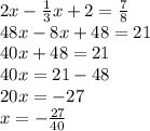 2x - \frac{1}{3} x + 2= \frac{7}{8} \\48x-8x+48=21\\40x+48=21\\40x=21-48\\20x= -27\\x= -\frac{27}{40}