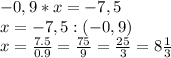 -0,9 * x = -7,5\\x = -7,5 : (-0,9)\\x = \frac{7.5}{0.9} = \frac{75}{9} = \frac{25}{3} = 8\frac{1}{3}