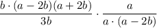  \displaystyle \frac{b\cdot (a-2b)(a+2b)}{3b} \cdot \frac{a}{a\cdot (a - 2b)} 