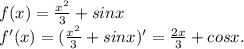 f(x)=\frac{x^{2} }{3}+sinx\\f'(x)=(\frac{x^{2} }{3}+sinx)'=\frac{2x}{3}+cosx.