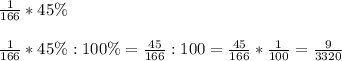 \frac{1}{166}*45\% \\\\\frac{1}{166}*45\%:100\%=\frac{45}{166}:100=\frac{45}{166}*\frac{1}{100}=\frac{9}{3320}