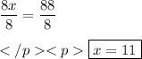  \displaystyle \frac{8x}{8} = \frac{88}{8} \\\\</p<p\boxed{x = 11} 