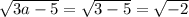 \sqrt{3a-5} =\sqrt{3-5}=\sqrt{-2}